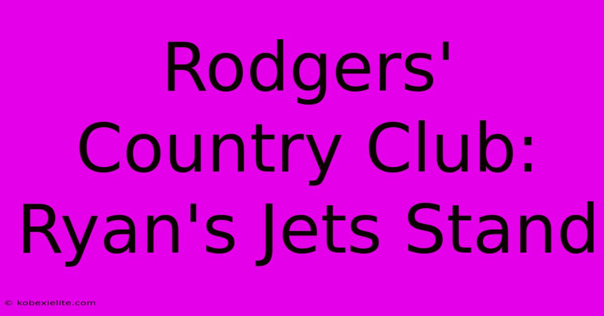 Rodgers' Country Club: Ryan's Jets Stand