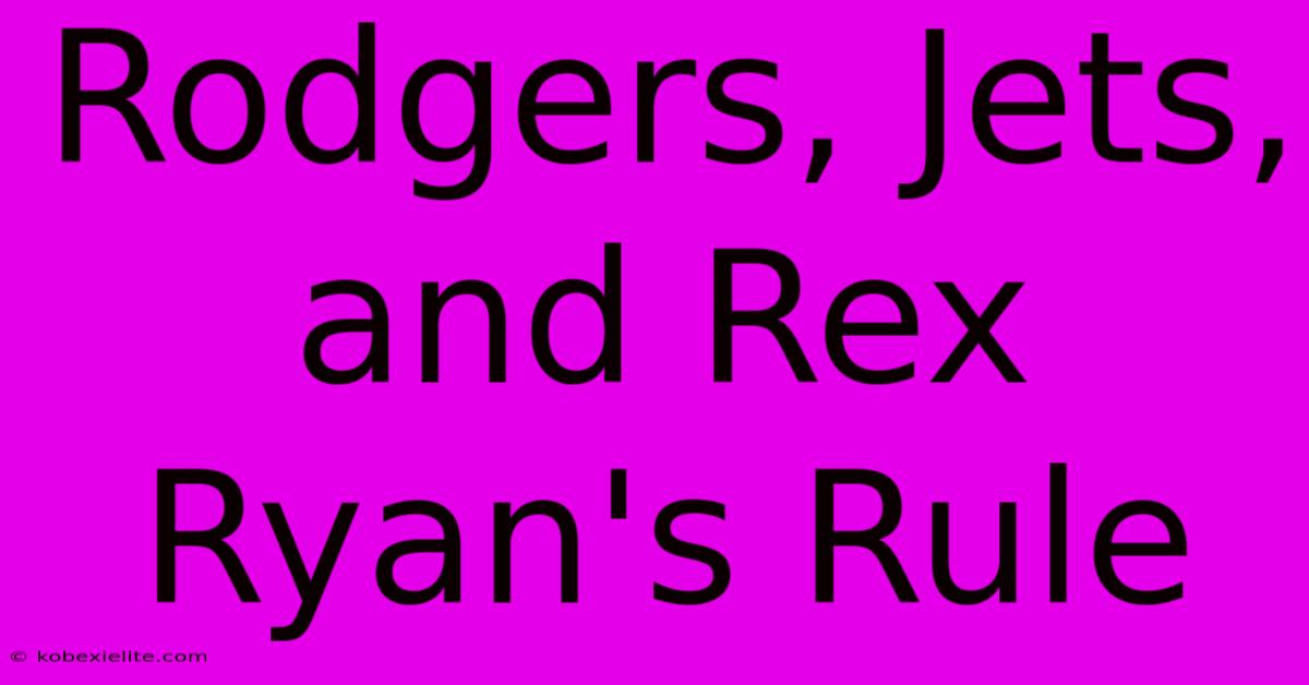 Rodgers, Jets, And Rex Ryan's Rule