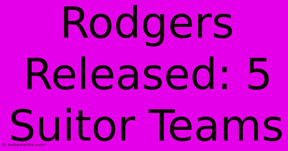 Rodgers Released: 5 Suitor Teams