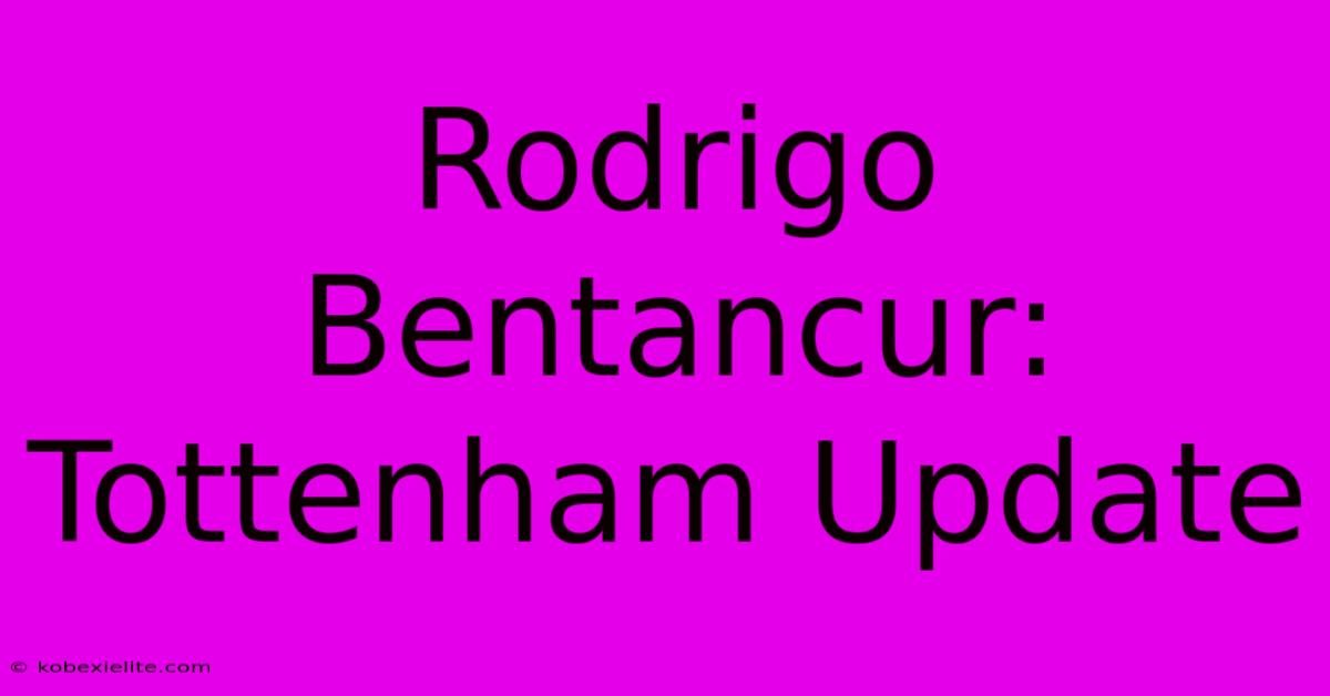 Rodrigo Bentancur: Tottenham Update