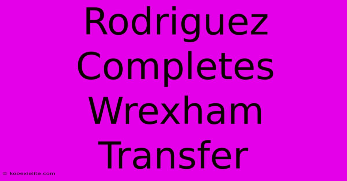 Rodriguez Completes Wrexham Transfer