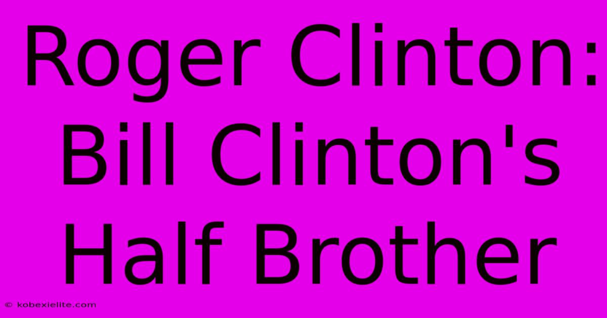 Roger Clinton: Bill Clinton's Half Brother