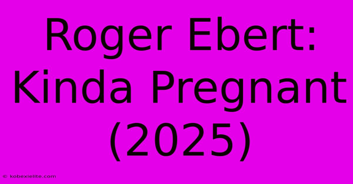 Roger Ebert: Kinda Pregnant (2025)