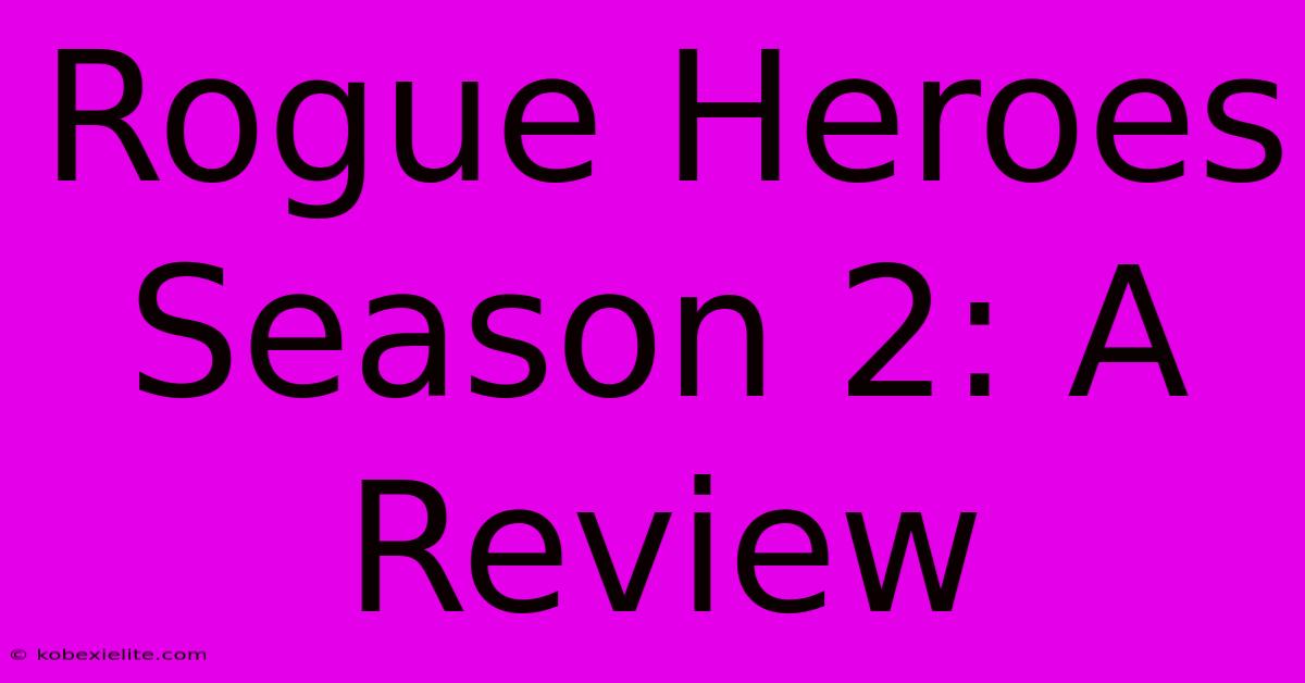 Rogue Heroes Season 2: A Review