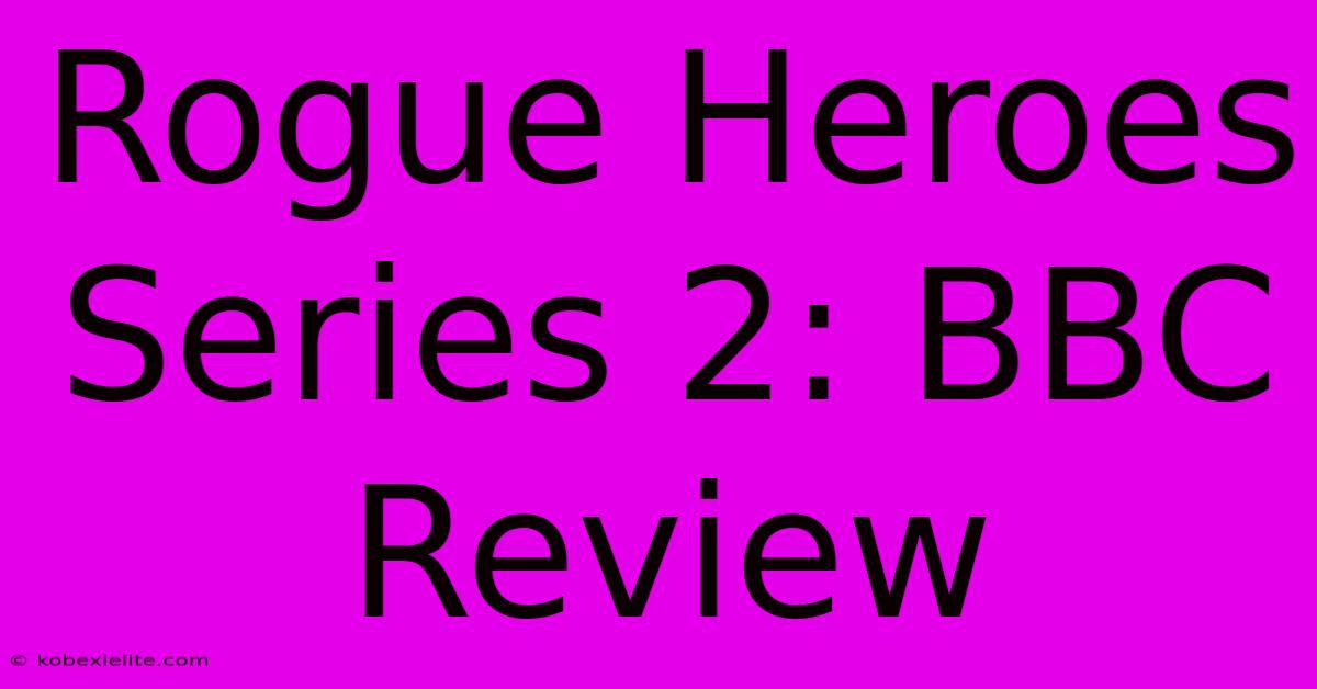 Rogue Heroes Series 2: BBC Review