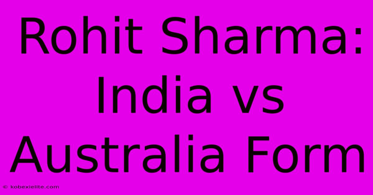 Rohit Sharma: India Vs Australia Form