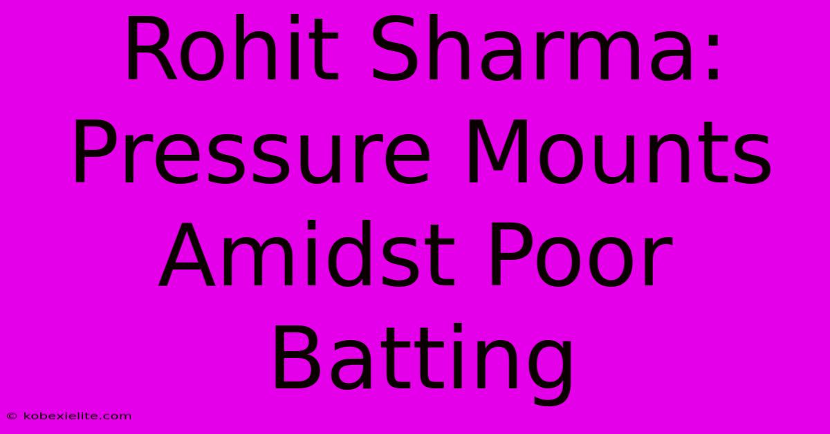 Rohit Sharma: Pressure Mounts Amidst Poor Batting