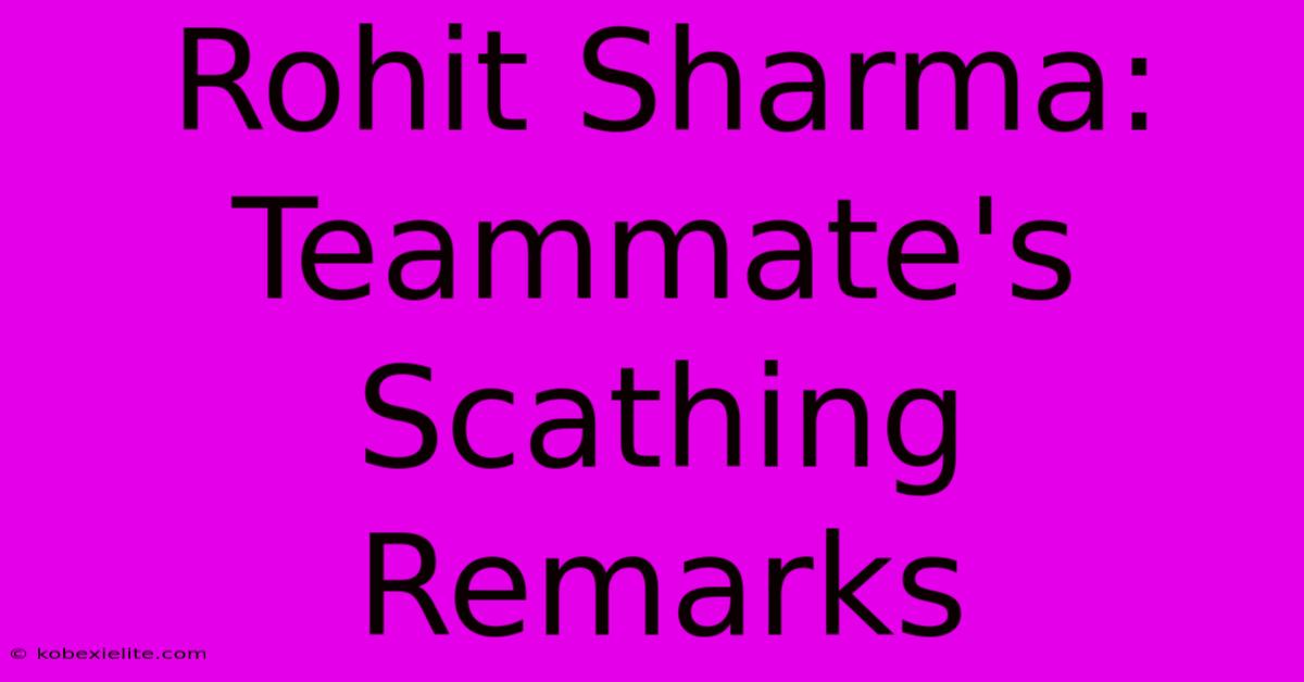 Rohit Sharma:  Teammate's Scathing Remarks