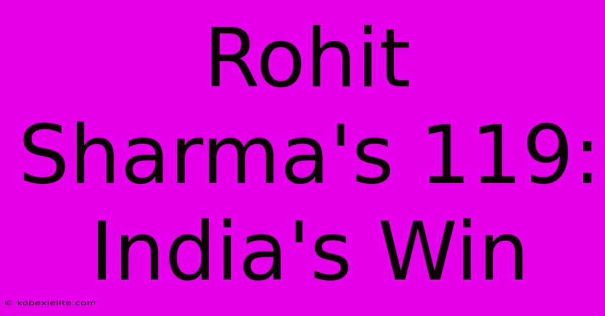 Rohit Sharma's 119: India's Win