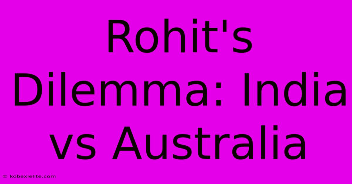 Rohit's Dilemma: India Vs Australia