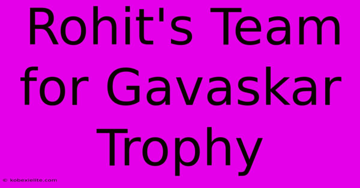 Rohit's Team For Gavaskar Trophy