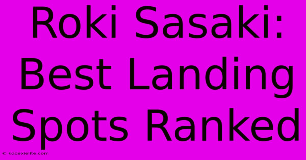 Roki Sasaki: Best Landing Spots Ranked