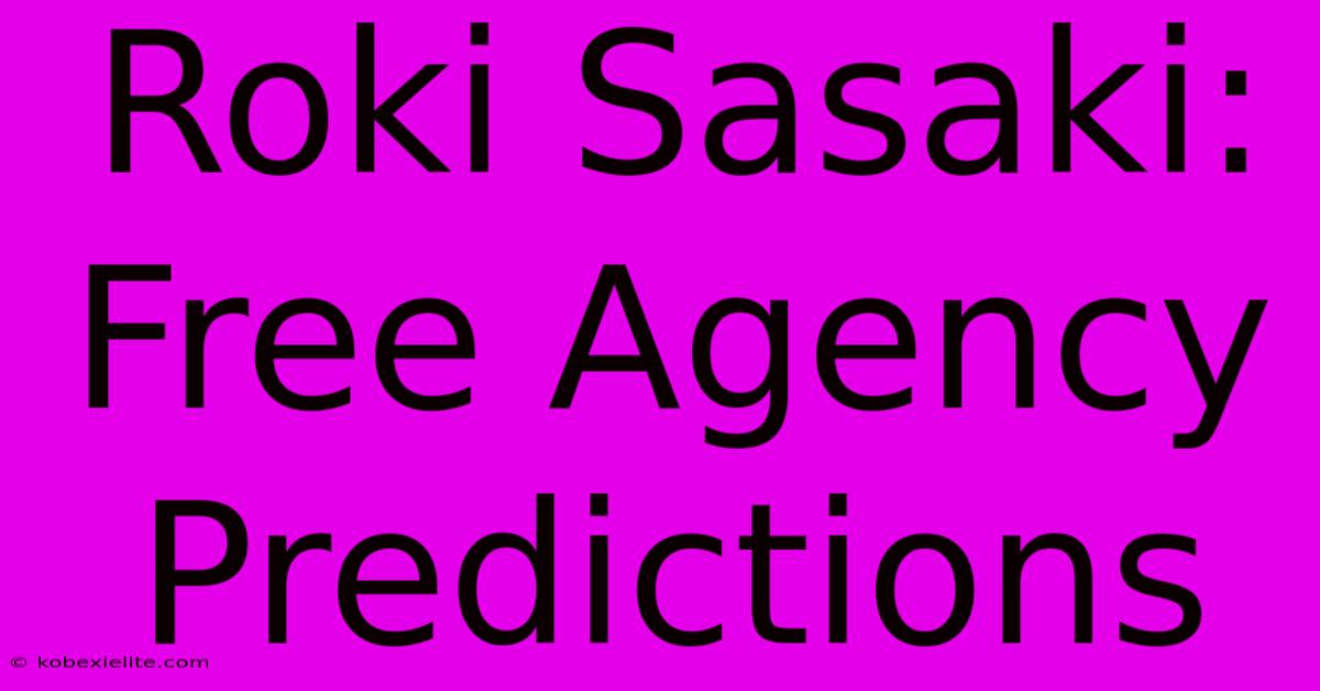 Roki Sasaki: Free Agency Predictions