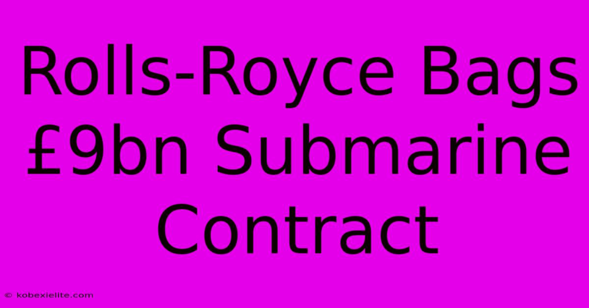 Rolls-Royce Bags £9bn Submarine Contract