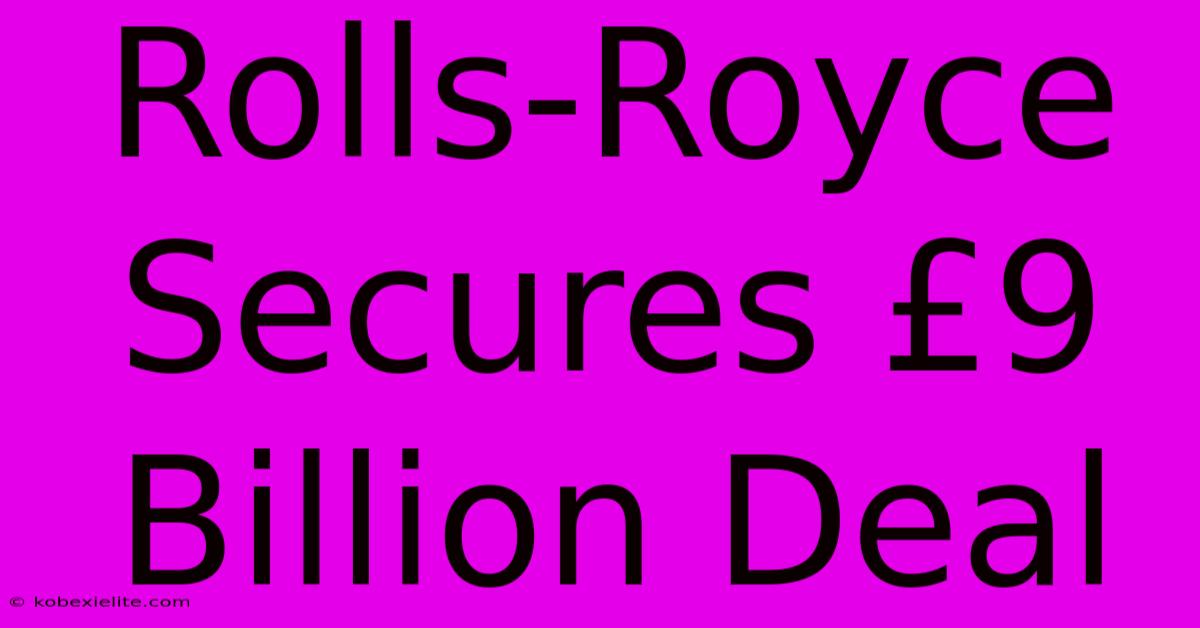 Rolls-Royce Secures £9 Billion Deal