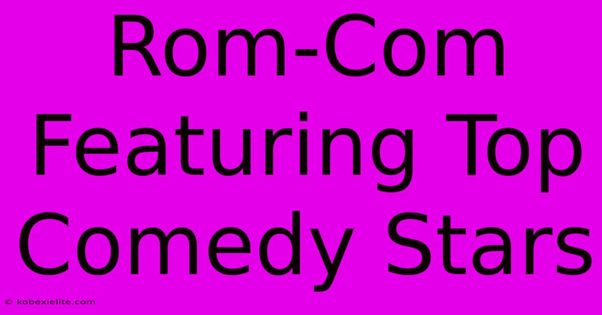 Rom-Com Featuring Top Comedy Stars