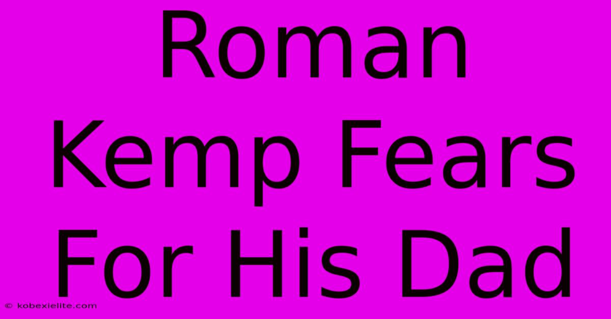 Roman Kemp Fears For His Dad