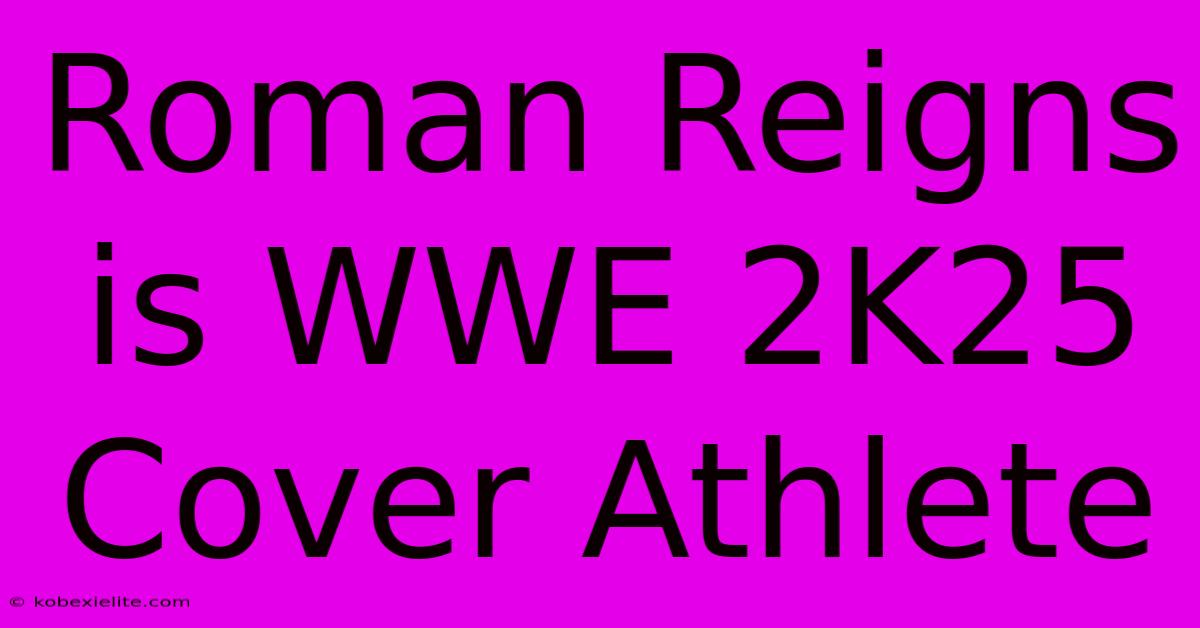 Roman Reigns Is WWE 2K25 Cover Athlete