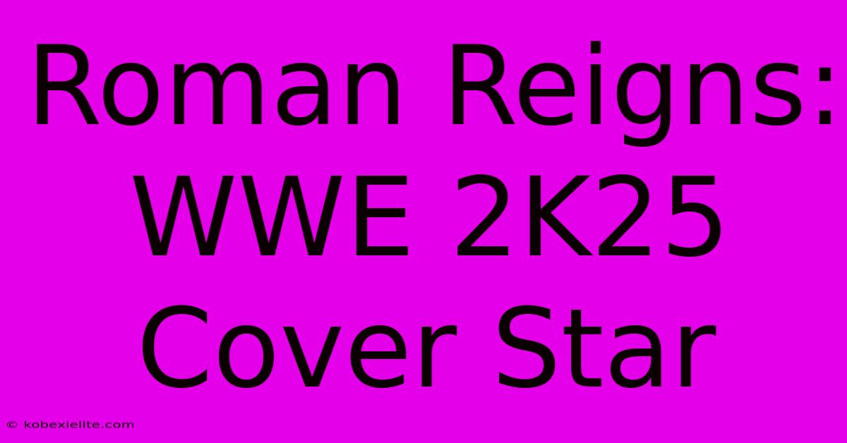 Roman Reigns: WWE 2K25 Cover Star