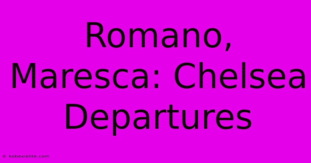 Romano, Maresca: Chelsea Departures