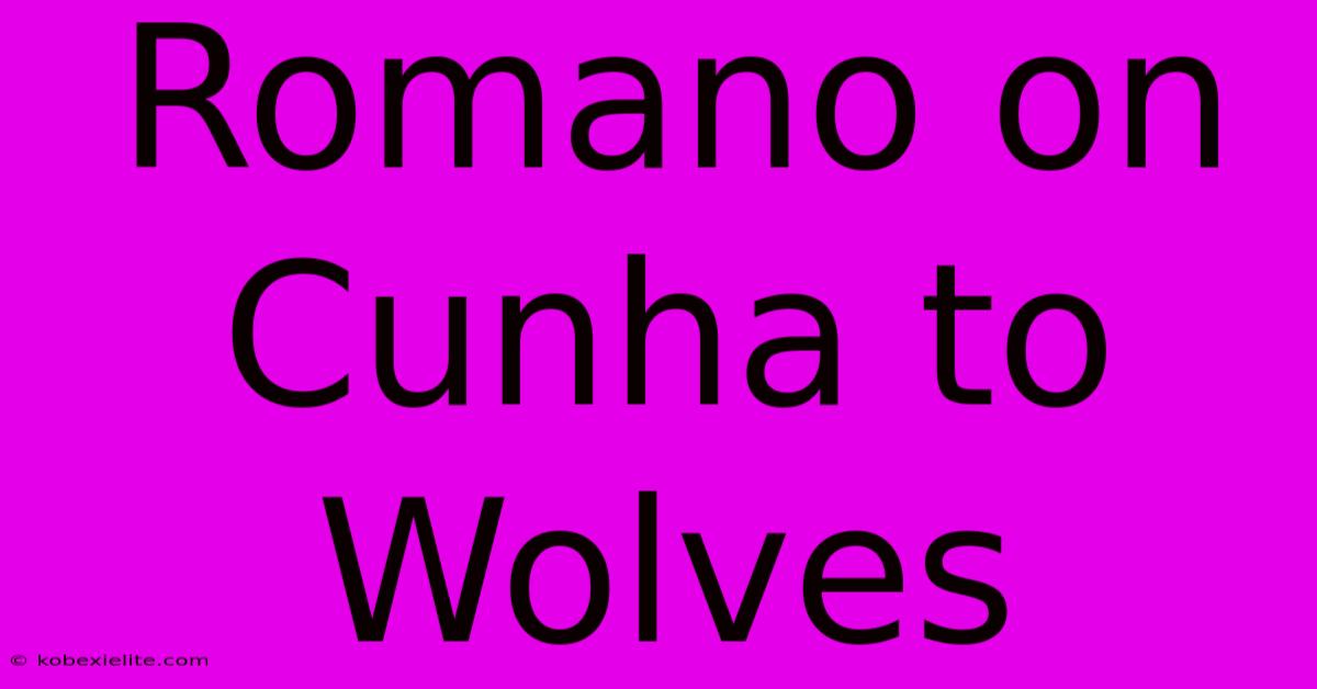 Romano On Cunha To Wolves