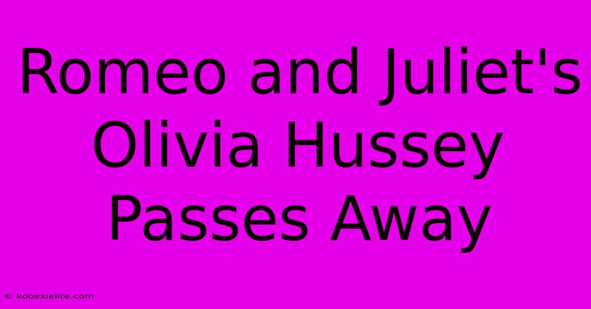 Romeo And Juliet's Olivia Hussey Passes Away