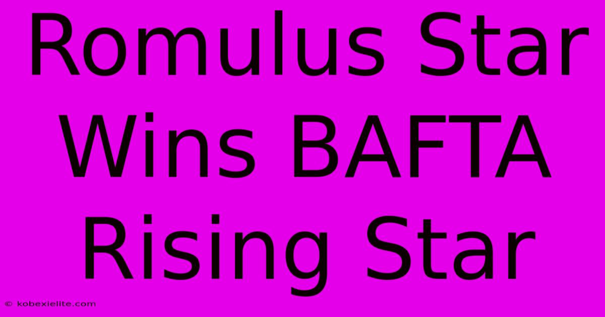 Romulus Star Wins BAFTA Rising Star