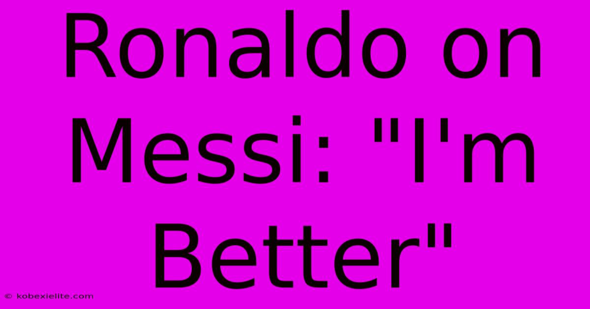 Ronaldo On Messi: 