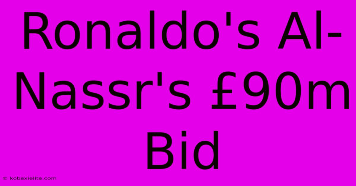 Ronaldo's Al-Nassr's £90m Bid