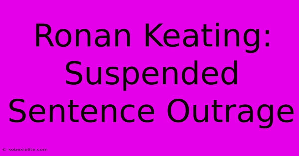 Ronan Keating: Suspended Sentence Outrage