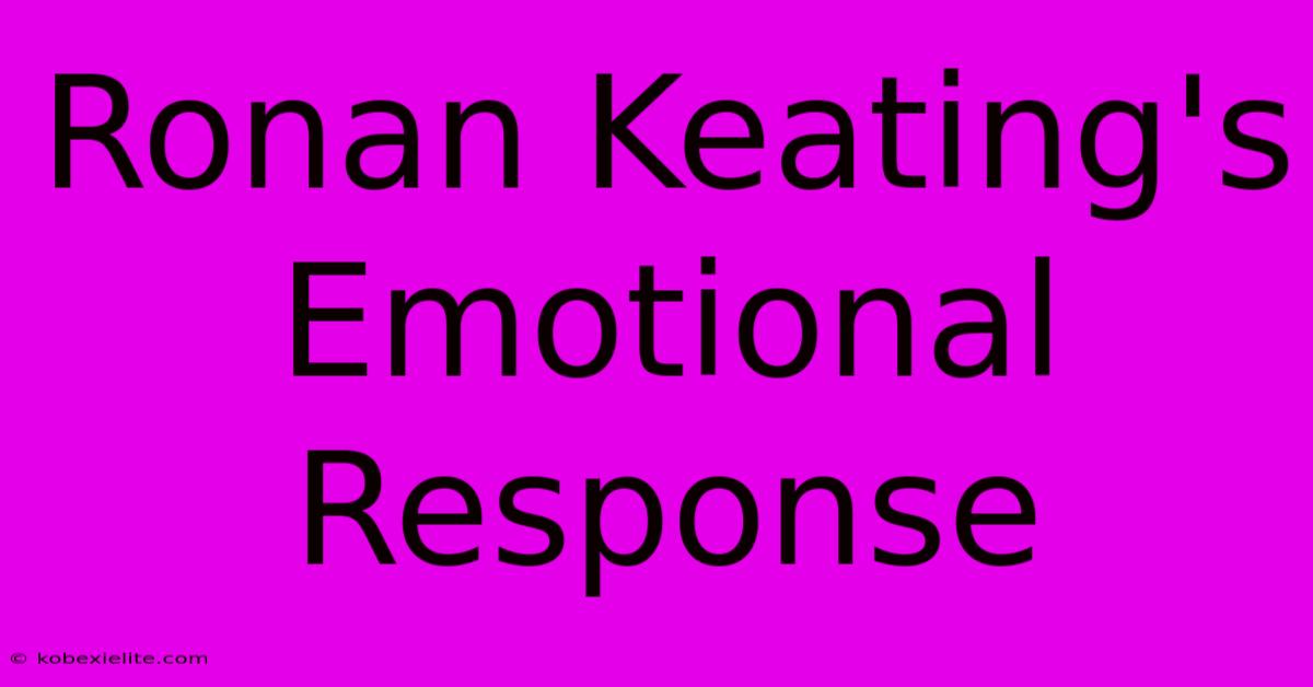 Ronan Keating's Emotional Response Ronan Keating's Emotional Response