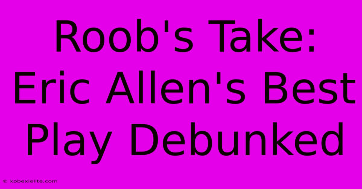 Roob's Take: Eric Allen's Best Play Debunked