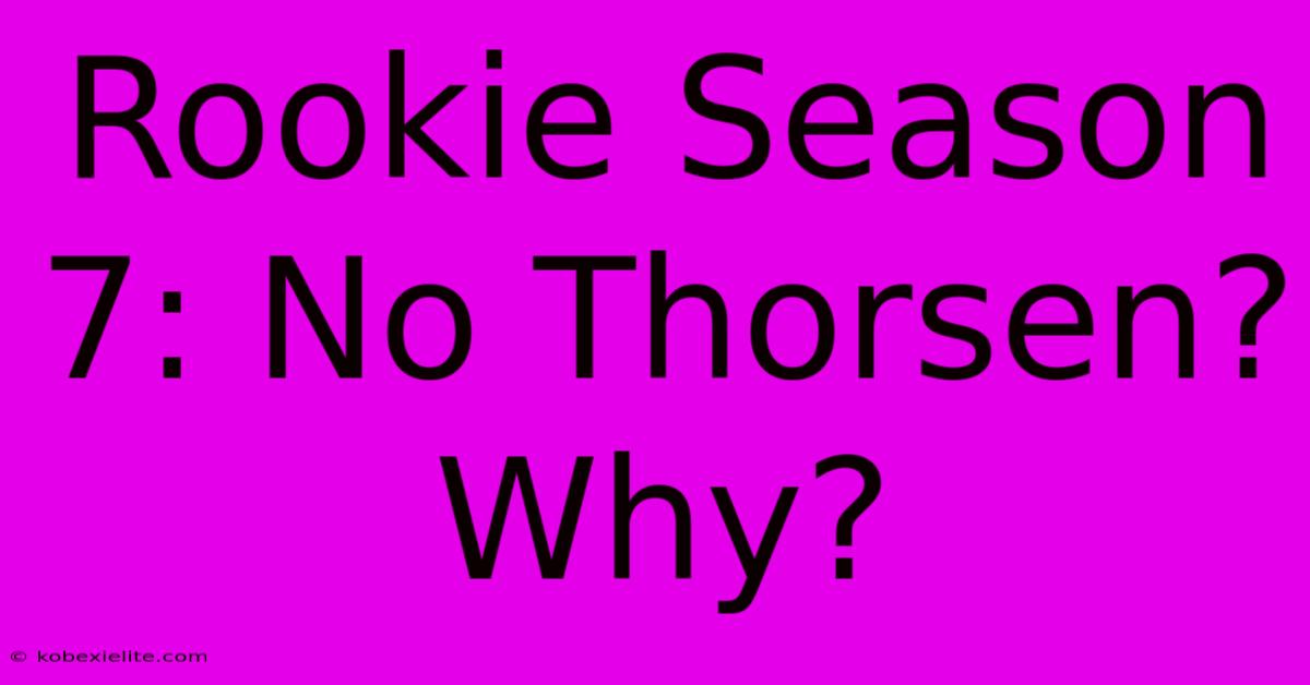 Rookie Season 7: No Thorsen? Why?