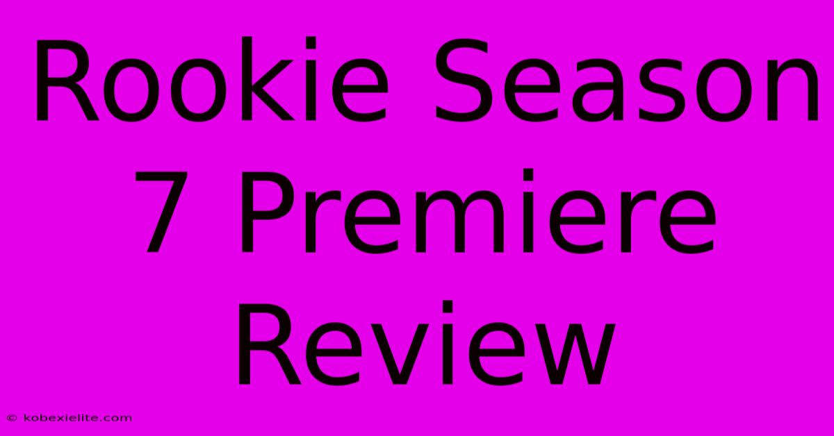 Rookie Season 7 Premiere Review