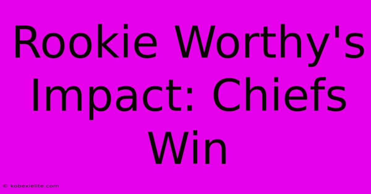 Rookie Worthy's Impact: Chiefs Win