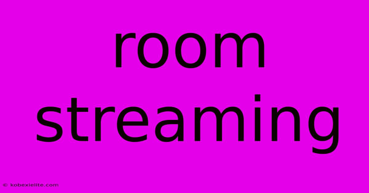 Room Streaming