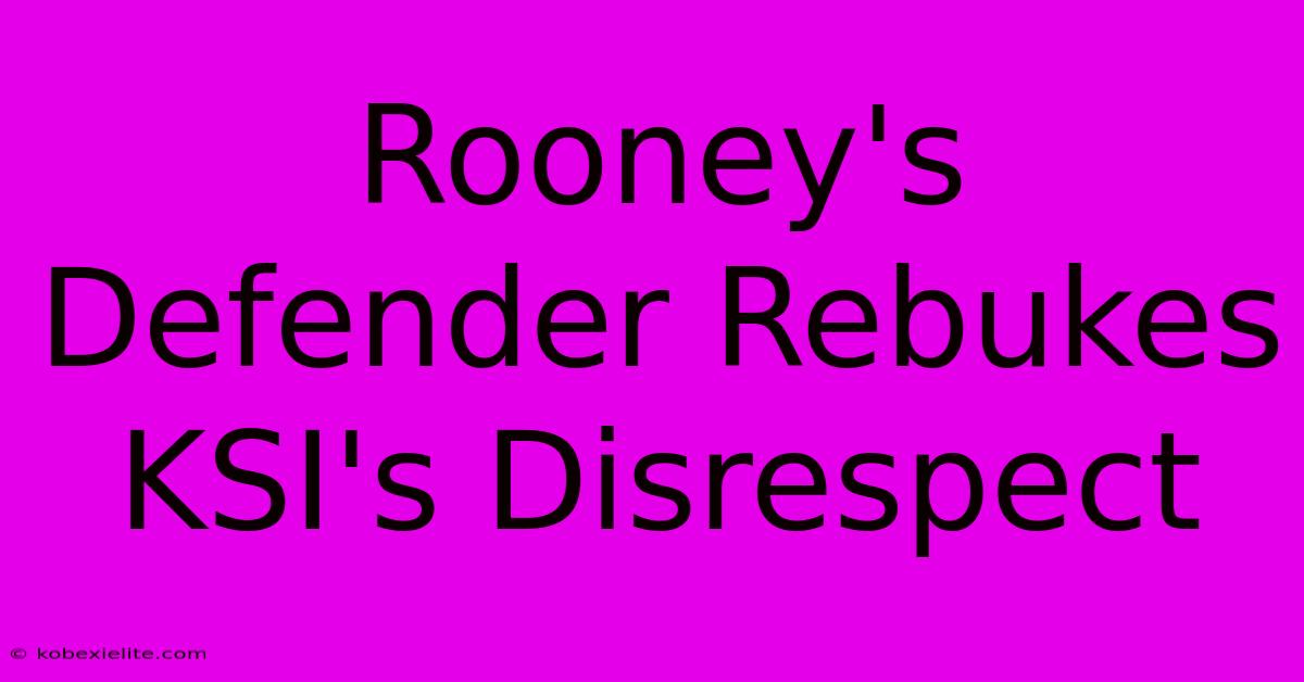 Rooney's Defender Rebukes KSI's Disrespect