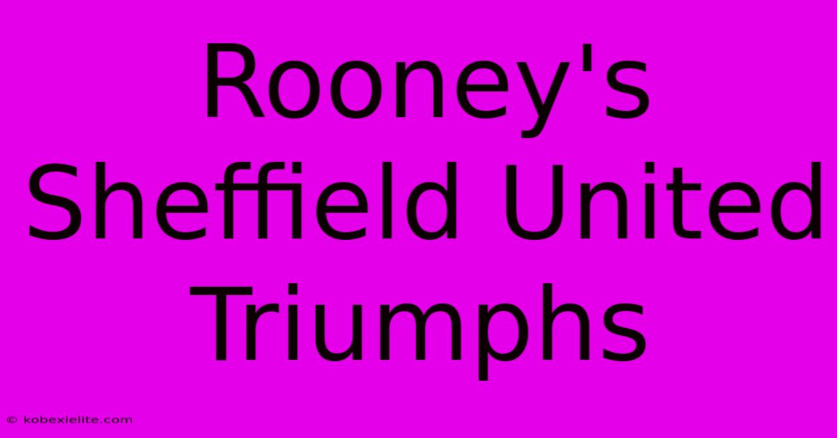 Rooney's Sheffield United Triumphs Rooney's Sheffield United Triumphs