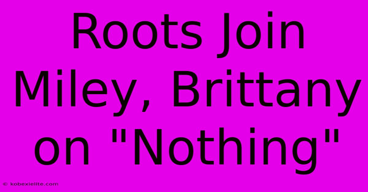 Roots Join Miley, Brittany On 