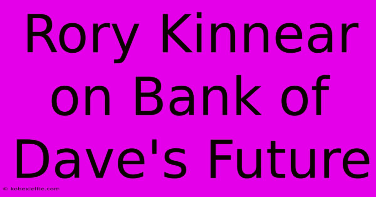 Rory Kinnear On Bank Of Dave's Future