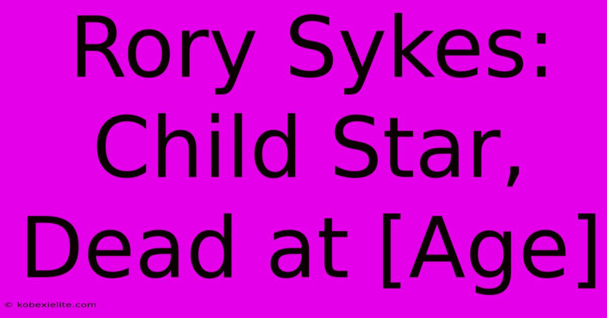 Rory Sykes: Child Star, Dead At [Age]