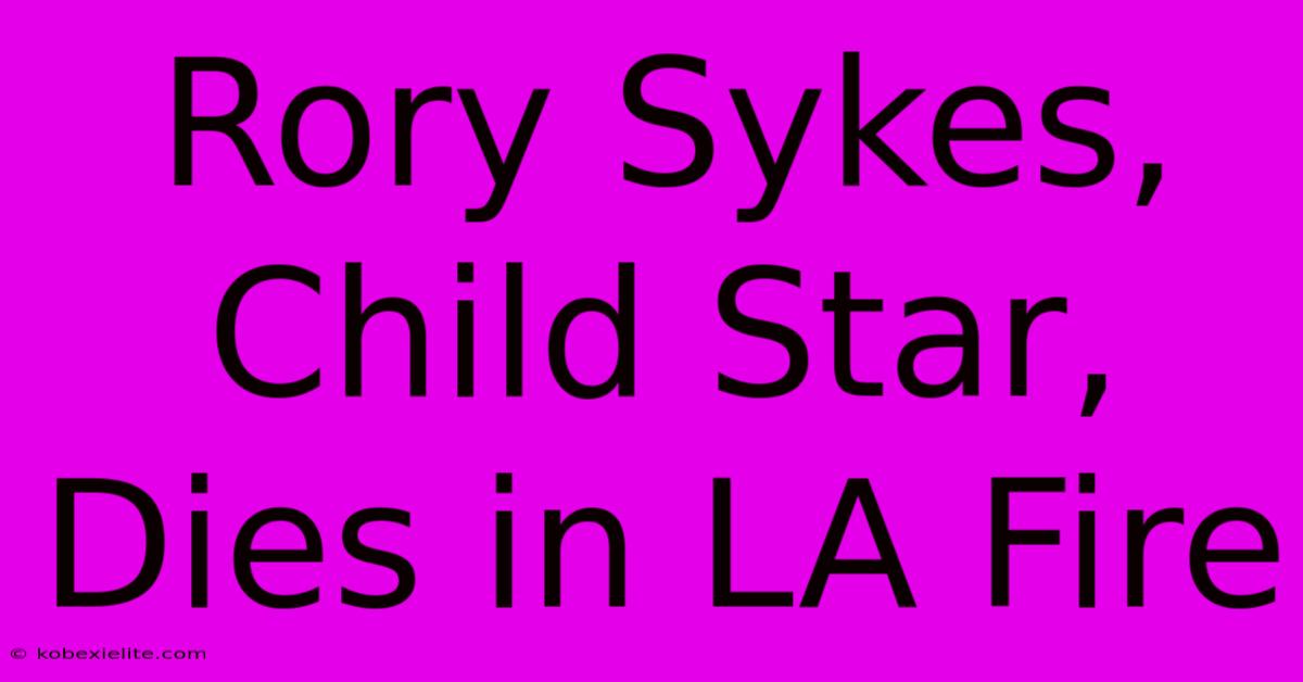 Rory Sykes, Child Star, Dies In LA Fire