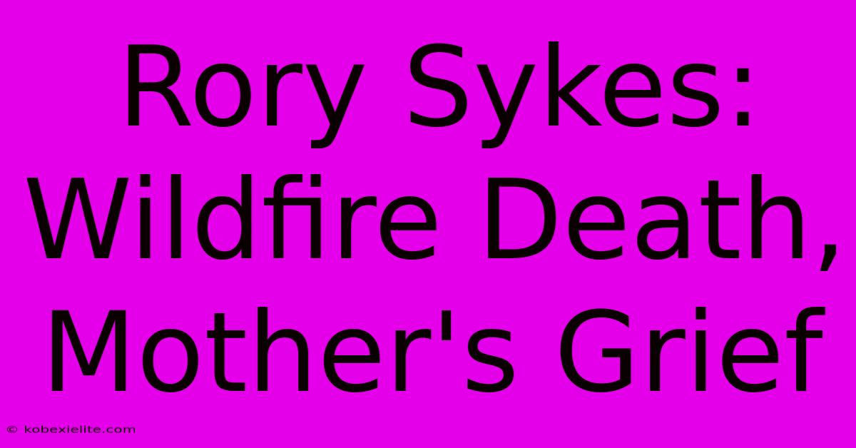 Rory Sykes: Wildfire Death, Mother's Grief