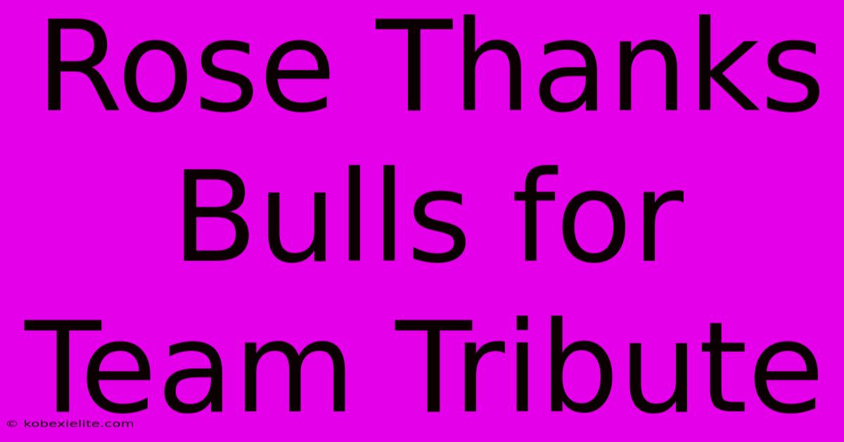 Rose Thanks Bulls For Team Tribute