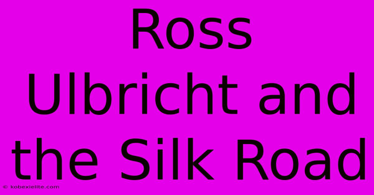 Ross Ulbricht And The Silk Road