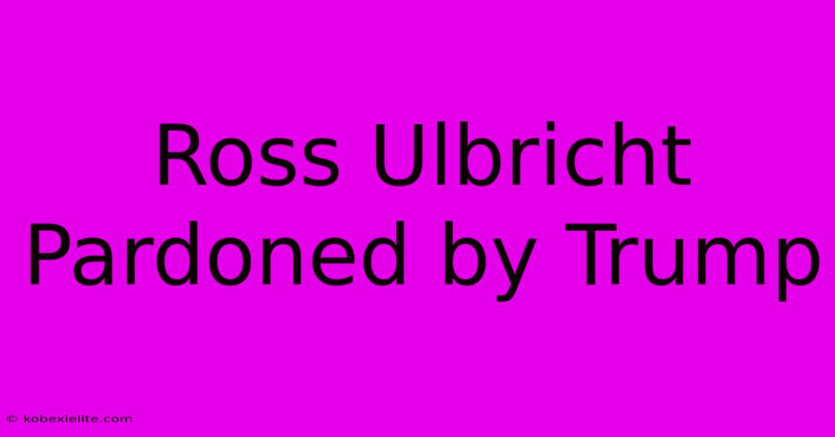 Ross Ulbricht Pardoned By Trump