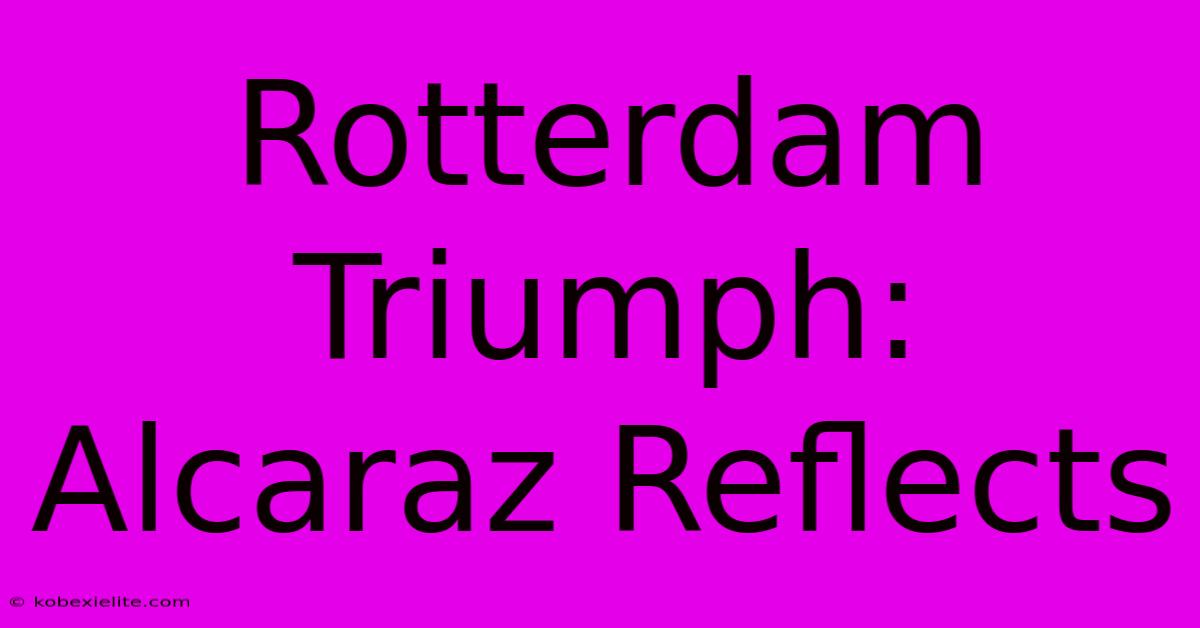 Rotterdam Triumph: Alcaraz Reflects