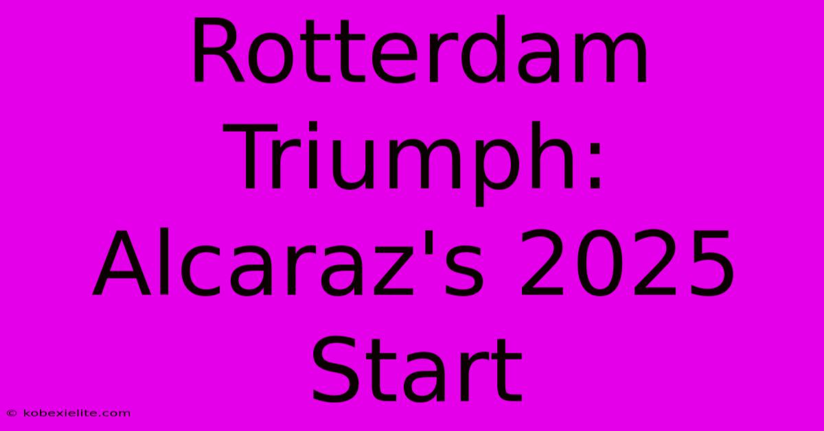 Rotterdam Triumph: Alcaraz's 2025 Start