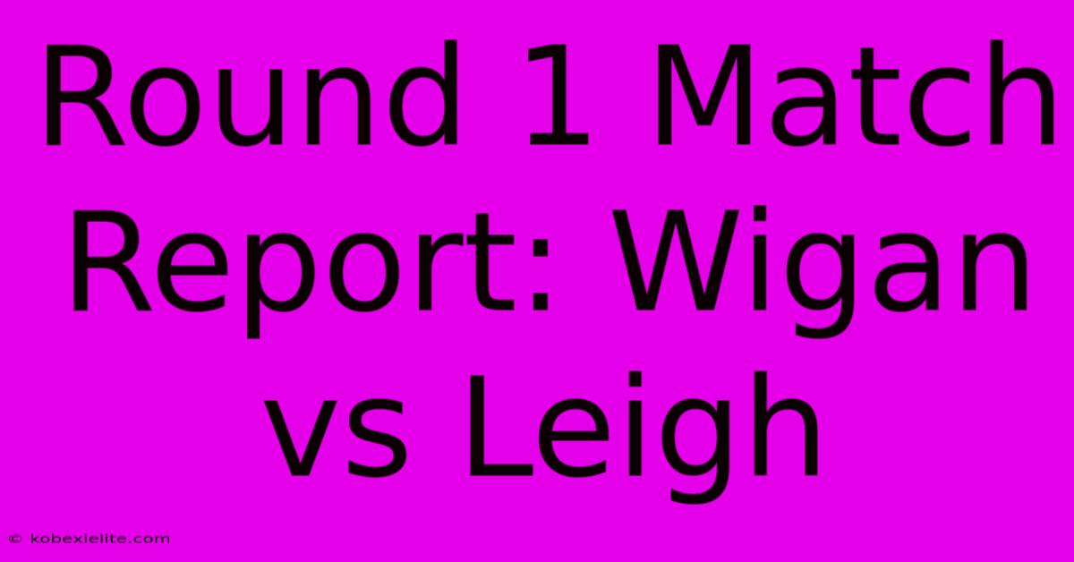 Round 1 Match Report: Wigan Vs Leigh