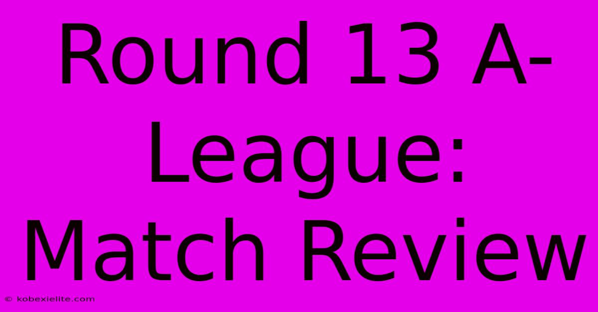 Round 13 A-League: Match Review